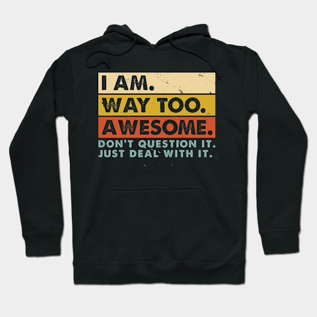 I'm Awesome Don't Question It just Deal with It Funny Hoodie by CreativeSalek
